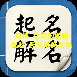 如何  让你的婚姻配对  长久维持关系
